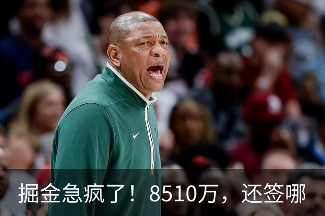 掘金急疯了！8510万，还签哪?